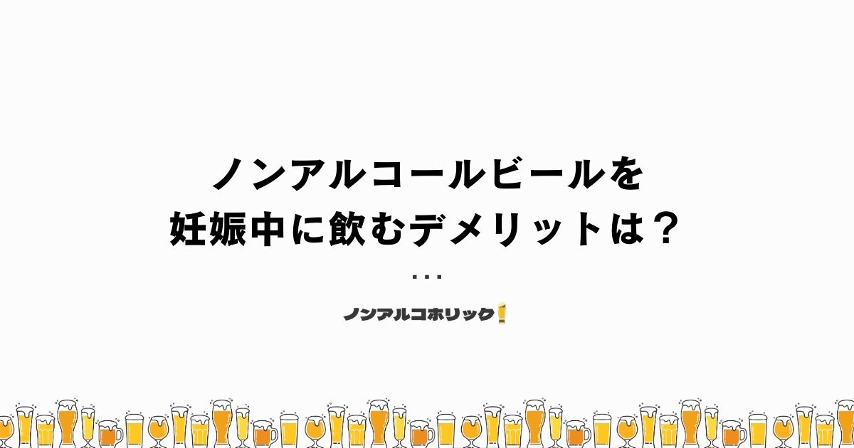 ノンアルコールビールを妊娠中を飲むデメリット