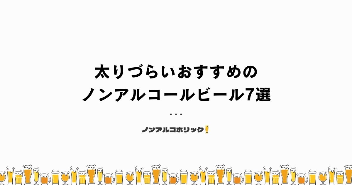 太りづらいおすすめのノンアルコールビール7選