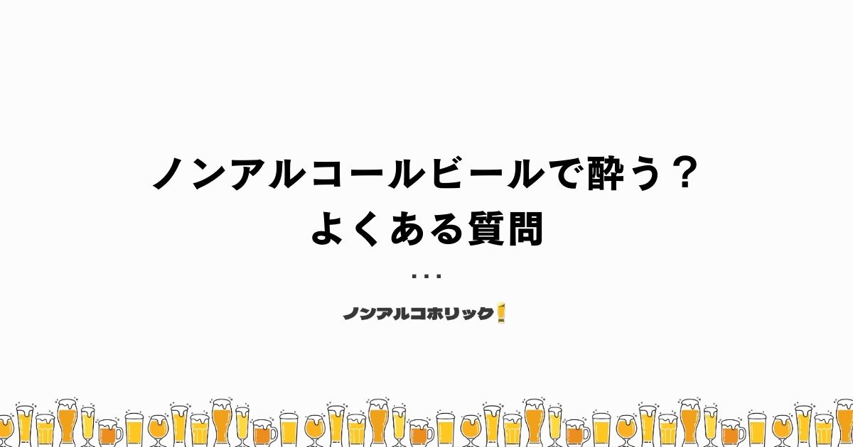 ノンアルビールで酔う？よくある質問