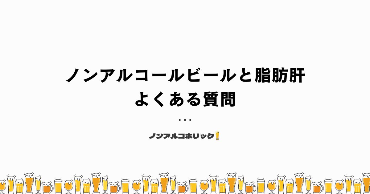 ノンアルコールビールと脂肪肝に関するよくある質問