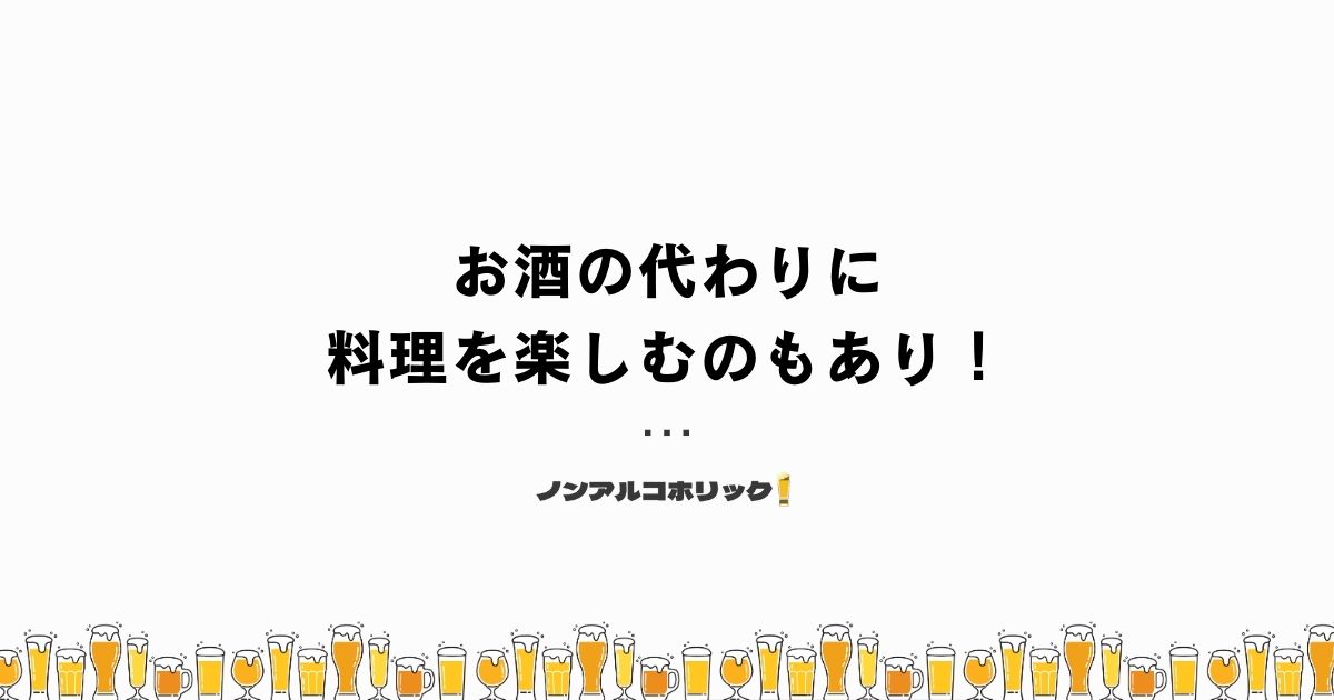 お酒の代わりに料理を楽しむのもあり！