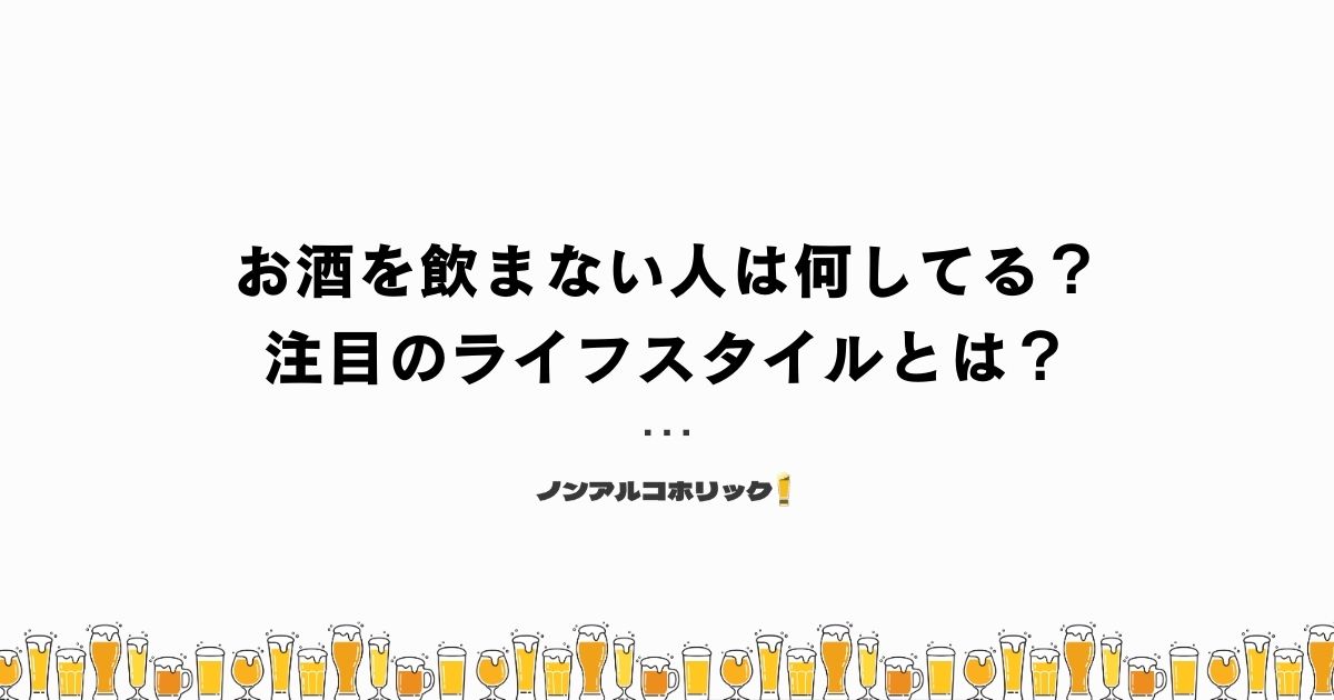 飲み会でお酒を飲まない人は何してるの？今、注目のライフスタイルとは？